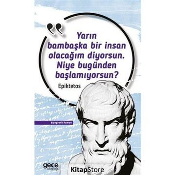 Yarın Bambaşka Bir İnsan Olacağım Diyorsun. Niye Bugünden Başlamıyorsun? Epiktetos