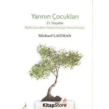 YARININ ÇOCUKLARI 21. YÜZYILDA MUTLU ÇOCUKLAR YETIŞTIRMEK İÇIN TEMEL ESASLAR - MICHARL LAITMAN