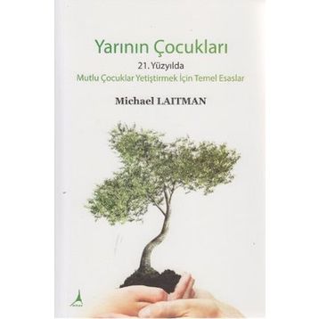 YARININ ÇOCUKLARI 21. YÜZYILDA MUTLU ÇOCUKLAR YETIŞTIRMEK İÇIN TEMEL ESASLAR - MICHARL LAITMAN