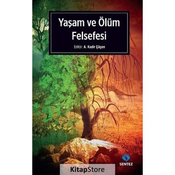 Yaşam ve Ölüm Felsefesi - A. Kadir Çüçen
