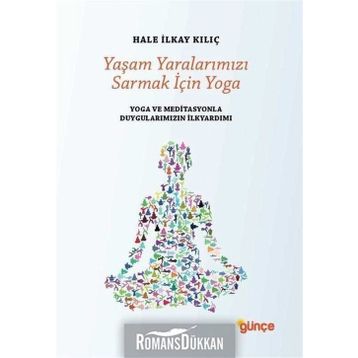 Yaşam Yaralarımızı Sarmak İçin Yoga - Hale İlkay Kılıç