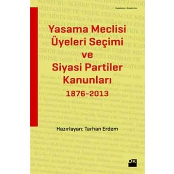 YASAMA MECLISI ÜYELERI SEÇIMI VE SIYASI PARTILER KANUNLARI 1876-2013 - TARHAN ERDEM
