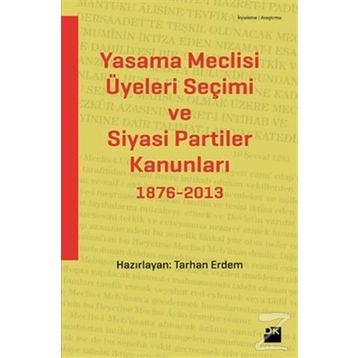 YASAMA MECLISI ÜYELERI SEÇIMI VE SIYASI PARTILER KANUNLARI 1876-2013 - TARHAN ERDEM