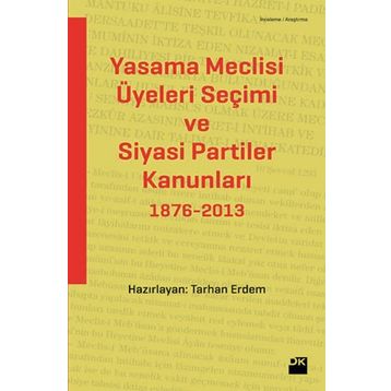 YASAMA MECLISI ÜYELERI SEÇIMI VE SIYASI PARTILER KANUNLARI 1876-2013 - TARHAN ERDEM