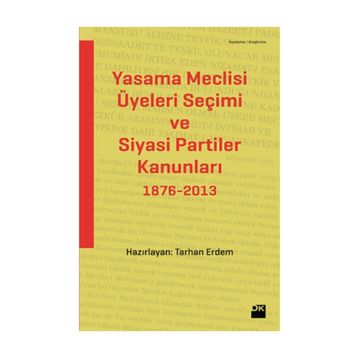 YASAMA MECLISI ÜYELERI SEÇIMI VE SIYASI PARTILER KANUNLARI 1876-2013 - TARHAN ERDEM