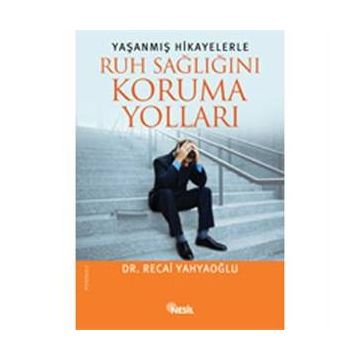 Yaşanmış Hikayelerle Ruh Sağlığını Koruma Yolları - Recai Yahyaoğlu