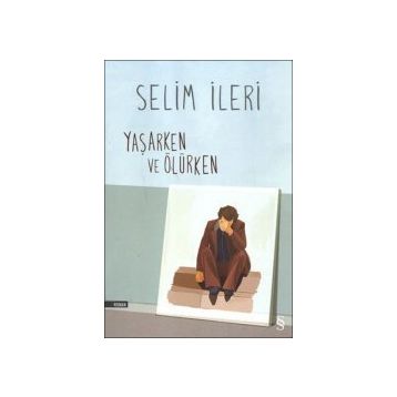Yaşarken ve Ölürken - Selim İleri
