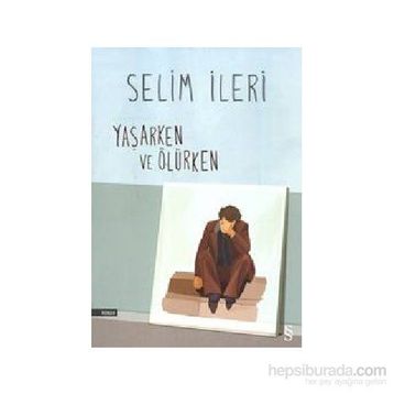 Yaşarken ve Ölürken - Selim İleri