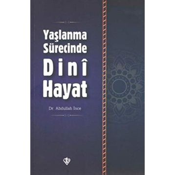 Yaşlanma Sürecinde Dini Hayat - Yrd. Doç. Dr. Abdullah İnce