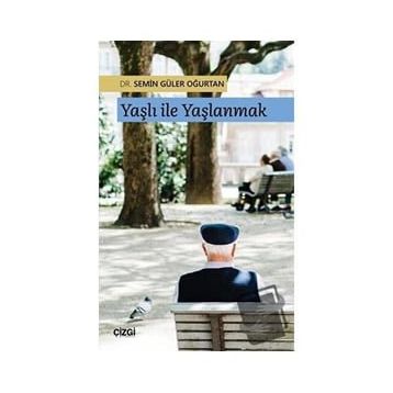 Yaşlı ile Yaşlanmak - Semin Güler Oğurtan
