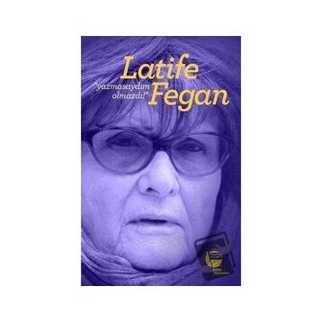Yazmasaydım Olmazdı! - Latife Fegan