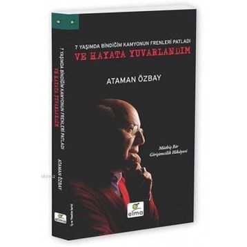 Yedi Yaşımda Bindiğim Kamyonun Frenleri Patladı ve Hayata Yuvarlandım - Ataman Özbay