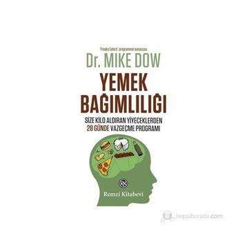 YEMEK BAĞIMLILIĞI SIZE KILO ALDIRAN YIYECEKLERDEN 28 GÜNDE VAZGEÇME PROGRAMI - MIKE DOW