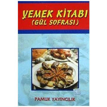 YEMEK KİTABI (GÜL SOFRASI) (KOD: YEMEK-002) - ŞULE PAMUK, NAZMIYE GÜL YILDIZ