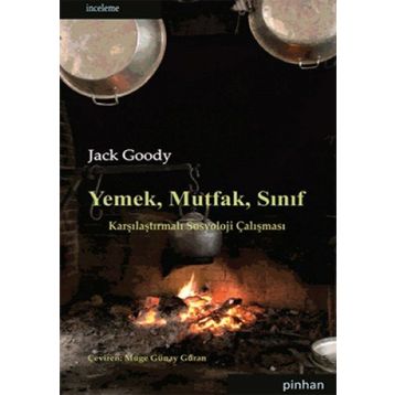 YEMEK, MUTFAK, SINIF KARŞILAŞTIRMALI SOSYOLOJI ÇALIŞMASI - JACK GOODY