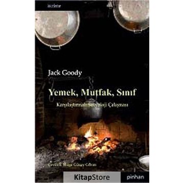 YEMEK, MUTFAK, SINIF KARŞILAŞTIRMALI SOSYOLOJI ÇALIŞMASI - JACK GOODY