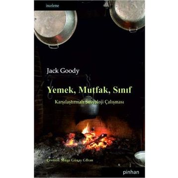 YEMEK, MUTFAK, SINIF KARŞILAŞTIRMALI SOSYOLOJI ÇALIŞMASI - JACK GOODY