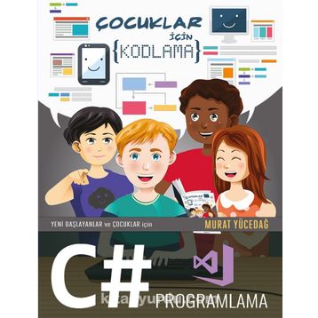 Yeni Başlayanlar ve Çocuklar için C# Programlama - Murat Yücedağ