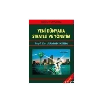 YENI DÜNYADA STRATEJI VE YÖNETİM - ARMAN KIRIM