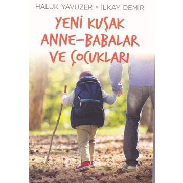 Yeni Kuşak Anne-Babalar ve Çocukları - İlkay Demir Haluk Yavuzer