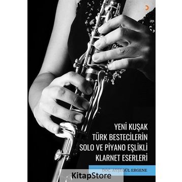 Yeni Kuşak Türk Bestecilerin Solo ve Piyano Eşlikli Klarnet Eserleri - Doç. Dr. Ayşegül Ergene