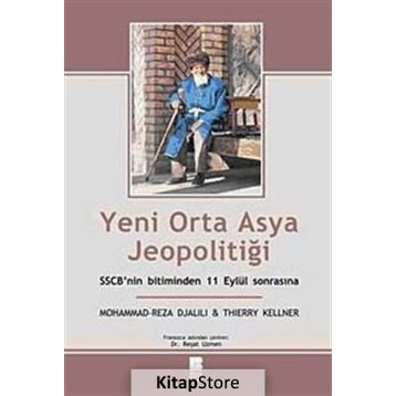 YENI ORTA ASYA JEOPOLİTİĞİ SSCB'NIN BITIMINDEN 11 EYLÜL SONRASINA - MOHAMMAD REZA DJALILI, THIERRY KELLNER