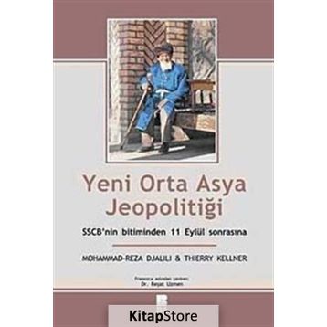 YENI ORTA ASYA JEOPOLİTİĞİ SSCB'NIN BITIMINDEN 11 EYLÜL SONRASINA - MOHAMMAD REZA DJALILI, THIERRY KELLNER