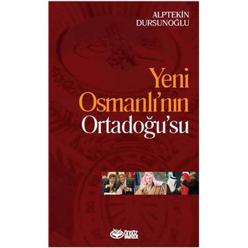 Yeni Osmanlı’nın Ortadoğu’su - Alptekin Dursunoğlu