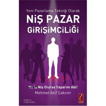 Yeni Pazarlama Tekniği Olarak Niş Pazar Girişimciliği - Mehmet Akif Çakırer