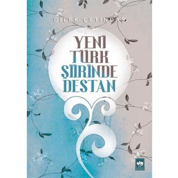 Yeni Türk Şiirinde Destan - Dilek Çetindaş