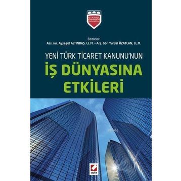 Yeni Türk Ticaret Kanununun İş Dünyasına Etkileri - ass iur aysegul altinbas Yurdal Özatlan
