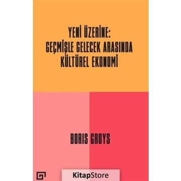 Yeni Üzerine: Geçmişle Gelecek Arasında Kültürel Ekonomi - Boris Groys