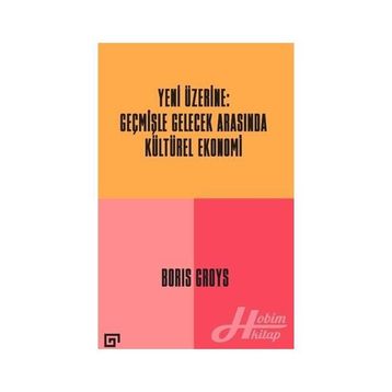 Yeni Üzerine: Geçmişle Gelecek Arasında Kültürel Ekonomi - Boris Groys