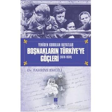 YENIDEN KURULAN HAYATLAR BOŞNAKLARIN TÜRKİYE'YE GÖÇLERİ (1878-1934) - FAHRIYE EMGILI