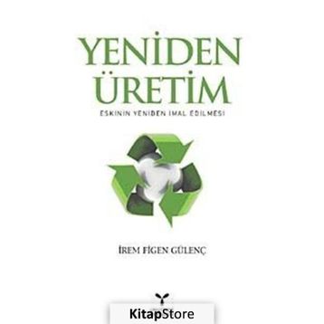 YENIDEN ÜRETİM ESKININ YENIDEN İMAL EDILMESI - İREM FIGEN GÜLENÇ