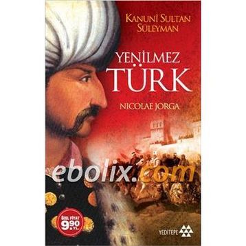 YENILMEZ TÜRK (CEP BOY) KANUNI SULTAN SÜLEYMAN - NICOLAE JORGA