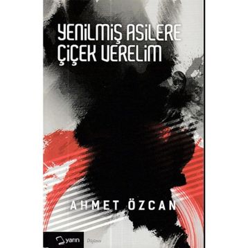 YENİLMİŞ ASILLERE ÇİÇEK VERELIM - AHMET ÖZCAN