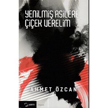 YENİLMİŞ ASILLERE ÇİÇEK VERELIM - AHMET ÖZCAN
