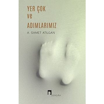 Yer Çok ve Adımlarımız - A. Samet Atılgan