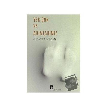 Yer Çok ve Adımlarımız - A. Samet Atılgan