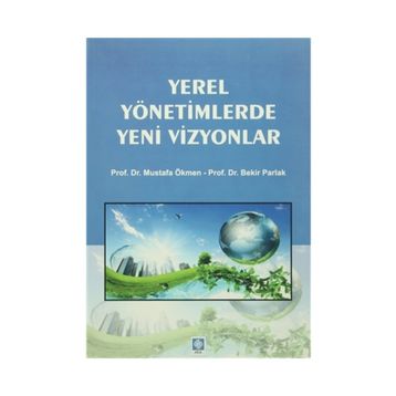 Yerel Yönetimlerde Yeni Vizyonlar - Bekir Parlak Doç. Dr. Mustafa Ökmen Mustafa Ökmen