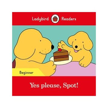Yes please Spot! - Ladybird Readers Beginner Level