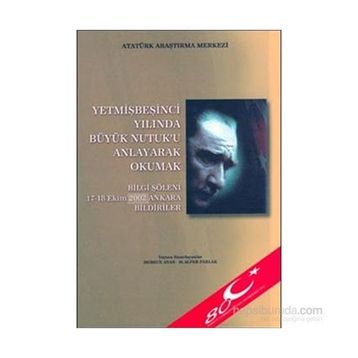 Yetmişbeşinci Yılında Büyük Nutuk’u Anlayarak Okumak - Gazi Mustafa Kemal Atatürk