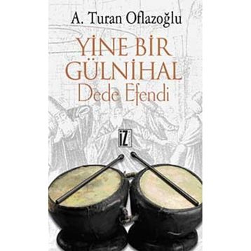 YINE BIR GÜLNİHAL DEDE EFENDI - A. TURAN OFLAZOĞLU