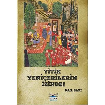 Yitik Yeniçerilerin İzinde! - Nail Baki