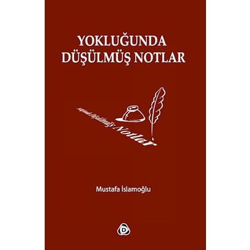 YOKLUĞUNDA DÜŞÜLMÜŞ NOTLAR - MUSTAFA İSLAMOĞLU