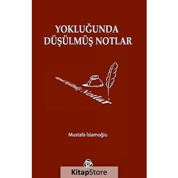 YOKLUĞUNDA DÜŞÜLMÜŞ NOTLAR - MUSTAFA İSLAMOĞLU