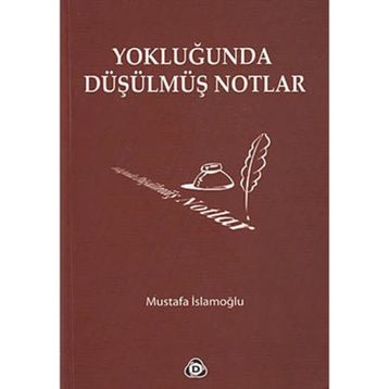 YOKLUĞUNDA DÜŞÜLMÜŞ NOTLAR - MUSTAFA İSLAMOĞLU