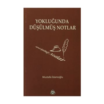 YOKLUĞUNDA DÜŞÜLMÜŞ NOTLAR - MUSTAFA İSLAMOĞLU