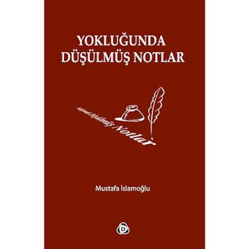 YOKLUĞUNDA DÜŞÜLMÜŞ NOTLAR - MUSTAFA İSLAMOĞLU